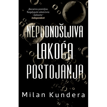 NEPODNOŠLJIVA LAKOĆA POSTOJANJA - Milan Kundera